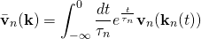 \[\centering{\bar{\bold{v}}_n(\bold{k}) = \int^0_{-\infty} \frac{dt}{\tau_n} e^{\frac{t}{\tau_n}} \bold{v}_n(\bold{k}_n(t))} \]