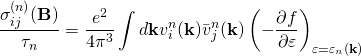 \[\centering \frac{\sigma^{(n)}_{ij} (\bold{B}) }{\tau_n}=\frac{ e^2}{4 \pi^3} \int d\bold{k}  {v}_i^n(\bold{k}) {\bar{v}}_j^n(\bold{k}) \left(- \frac{\partial f}{\partial \varepsilon} \right)_{\varepsilon=\varepsilon_n(\bold{k})}\]