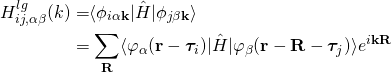 \begin{align*} H_{ij,\alpha\beta}^{lg}(k)&= $\langle\phi_{i\alpha \bold k}|\hat{H}|\phi_{j\beta \bold k}\rangle\\ &= \sum_{\bold R}\langle\varphi_{\alpha}(\bold r-\bm{\tau}_i)|\hat{H}|\varphi_{\beta}(\bold r-\bold R-\bm{\tau}_j)\rangle e^{i\bold k \bold R} \end{align*}