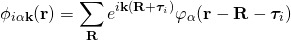 \begin{align*} \phi_{i\alpha \bold k}(\bold r)=\sum_{\bold R}e^{i \bold k (\bold R+\bm{\tau}_i)}\varphi_{\alpha}(\bold r-\bold R-\bm{\tau}_i) \end{align*}